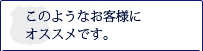 このようなお客様にオススメです。